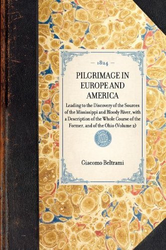 Cover for Giacomo Beltrami · Pilgrimage in Europe and America: Leading to the Discovery of the Sources of the Mississippi and Bloody River, with a Description of the Whole Course ... of the Ohio (Volume 2) (Travel in America) (Pocketbok) (2003)