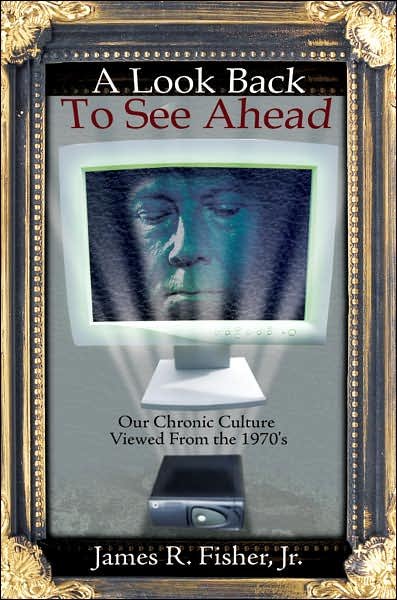 Cover for James Fisher · A Look Back to See Ahead: Our Chronic Culture Viewed from the 1970's (Taschenbuch) [May 24, 2007 edition] (2007)
