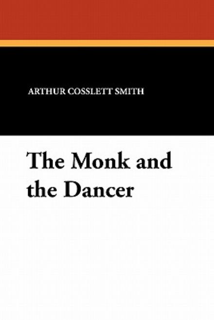 Arthur Cosslett Smith · The Monk and the Dancer (Paperback Book) (2024)