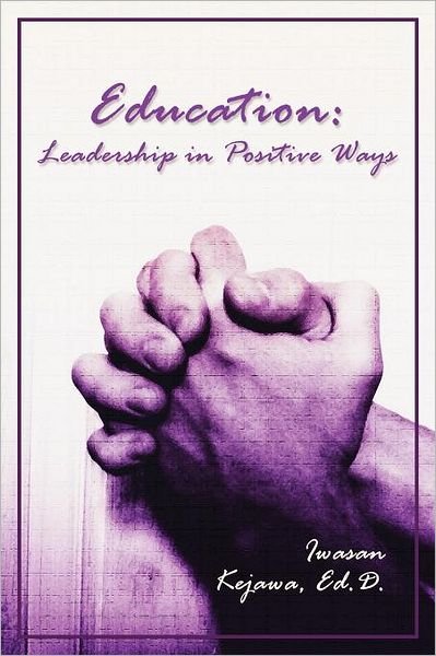 Cover for Iwasan D. Kejawa · Education: Leadership in Positive Ways (Paperback Book) (2012)