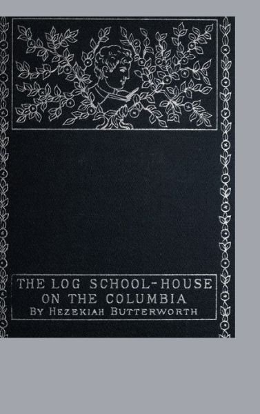 Cover for Hezekiah Butterworth · The Log School-House on the Columbia (Hardcover Book) (2008)