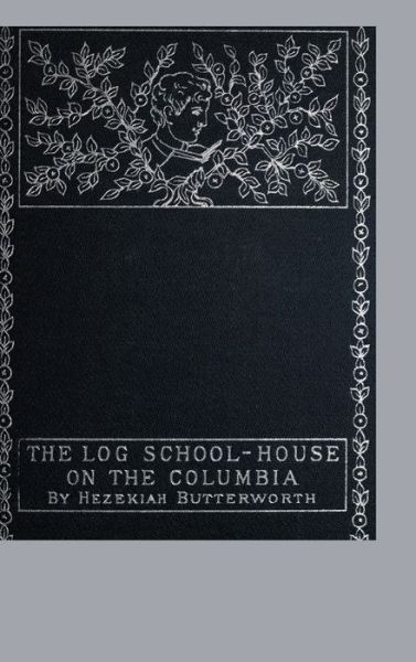 The Log School-House on the Columbia - Hezekiah Butterworth - Books - Lulu.com - 9781435756076 - August 8, 2008