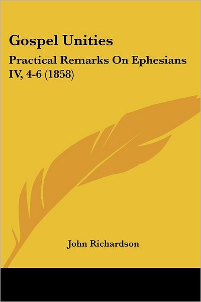 Cover for John Richardson · Gospel Unities: Practical Remarks on Ephesians Iv, 4-6 (1858) (Taschenbuch) (2008)
