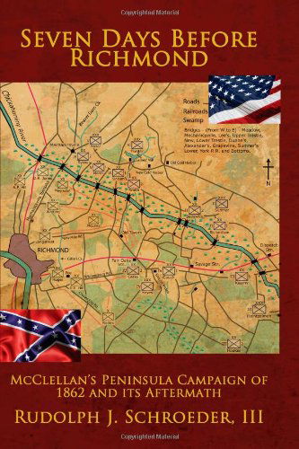 Seven Days Before Richmond: Mcclellan's Peninsula Campaign of 1862 and Its Aftermath - Rudolph J. Schroeder III - Libros - iUniverse - 9781440114076 - 9 de marzo de 2009