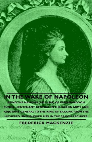 In the Wake of Napoleon - Being the Memoirs (1807-1809) of Ferdinand Von Funck, Lieutenant General in the Saxon Army and Adjutant General to the King - Oakley Williams - Books - Pierides Press - 9781443733076 - November 4, 2008