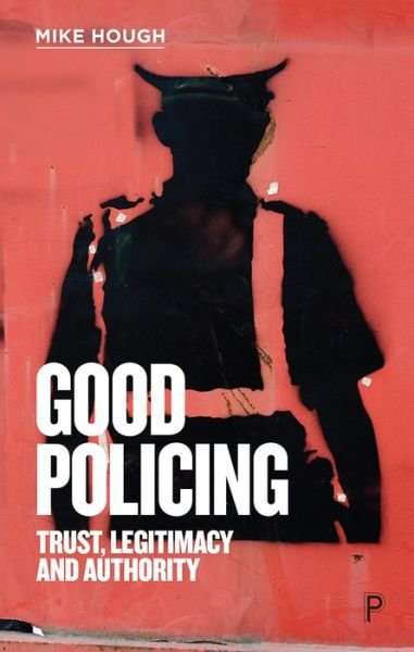 Cover for Hough, Mike (Birkbeck, University of London) · Good Policing: Trust, Legitimacy and Authority (Paperback Bog) (2020)