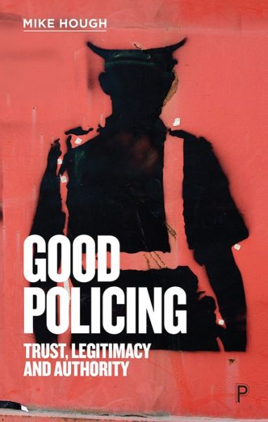 Cover for Hough, Mike (Birkbeck, University of London) · Good Policing: Trust, Legitimacy and Authority (Paperback Book) (2020)