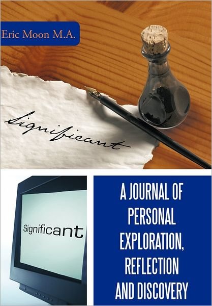 A Journal of Personal Exploration, Reflection and Discovery - Eric Moon M a - Bücher - Authorhouse - 9781449096076 - 15. Juni 2010