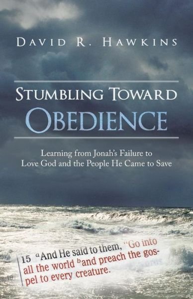 Stumbling Toward Obedience: Learning from Jonah's Failure to Love God and the People He Came to Save - David R Hawkins - Kirjat - WestBow Press - 9781449799076 - keskiviikko 3. heinäkuuta 2013