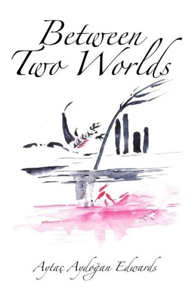Cover for Aytac Aydooan Edwards · Between Two Worlds (Paperback Book) (2011)