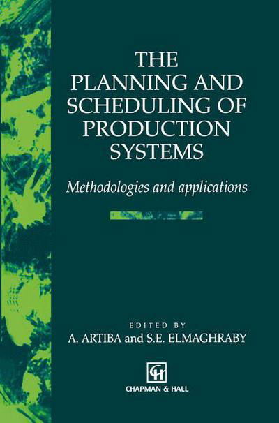 The Planning and Scheduling of Production Systems: Methodologies and applications - Abdelhakim Artiba - Kirjat - Springer-Verlag New York Inc. - 9781461285076 - lauantai 17. syyskuuta 2011