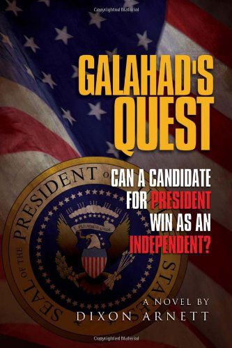 Cover for Dixon Arnett · Galahad's Quest: Can a Candidate for President Win As an Independent? (Paperback Book) (2011)