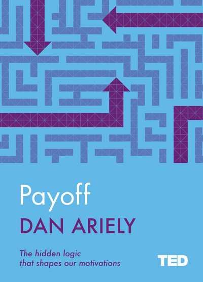 Cover for Dan Ariely · Payoff: the Hidden Logic That Shapes Our Motivations - Ted 2 (Hardcover Book) (2016)