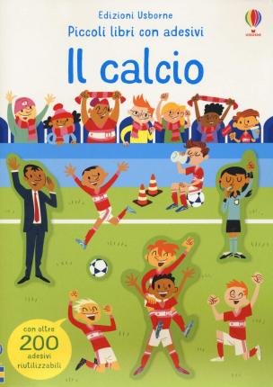 Il Calcio. Piccoli Libri Con Adesivi. Ediz. A Colori - Sam Smith - Libros -  - 9781474973076 - 