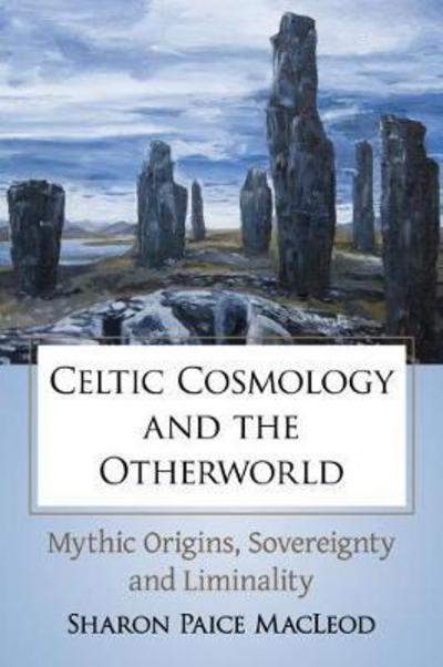 Cover for Sharon Paice MacLeod · Celtic Cosmology and the Otherworld: Mythic Origins, Sovereignty and Liminality (Paperback Book) (2018)