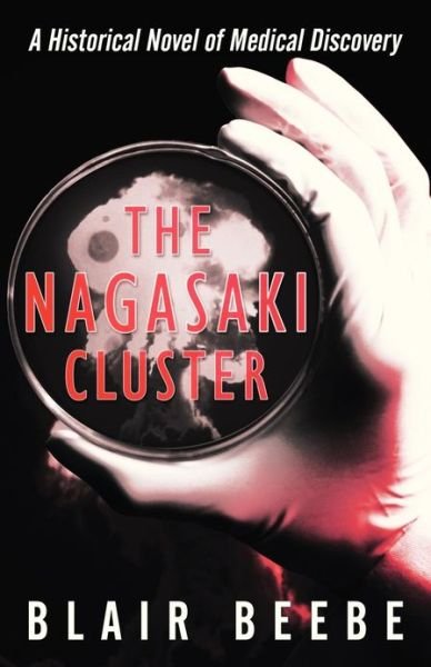 Cover for Blair Beebe · The Nagasaki Cluster: a Historical Novel of Medical Discovery (Taschenbuch) (2013)