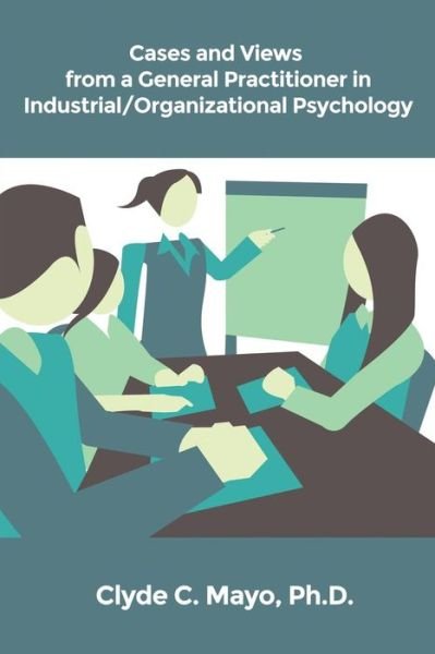Cover for Clyde C Mayo · Cases and Views from a General Practitioner in Industrial / Organizational Psychology (Paperback Book) (2017)
