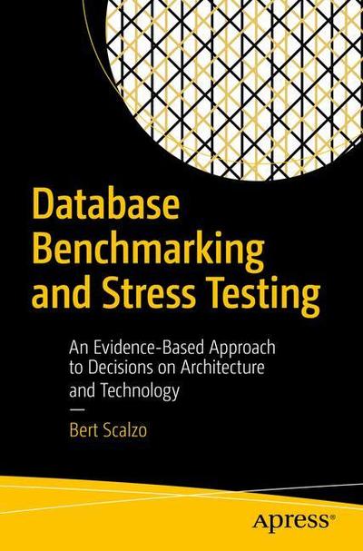 Database Benchmarking and Stress Testing: An Evidence-Based Approach to Decisions on Architecture and Technology - Bert Scalzo - Livros - APress - 9781484240076 - 9 de outubro de 2018