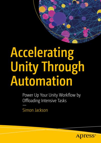 Accelerating Unity Through Automation: Power Up Your Unity Workflow by Offloading Intensive Tasks - Simon Jackson - Bøger - APress - 9781484295076 - 20. september 2023