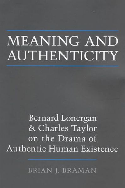 Cover for Brian J. Braman · Meaning and Authenticity: Bernard Lonergan and Charles Taylor on the Drama of Authentic Human Existence - Lonergan Studies (Paperback Book) (2008)