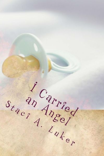 I Carried an Angel - Staci a Luker - Livres - Createspace - 9781490490076 - 22 juin 2013