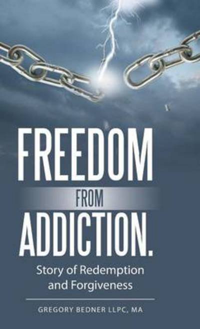 Cover for Ma Gregory Bedner Llpc · Freedom from Addiction.: Story of Redemption and Forgiveness (Hardcover bog) (2014)