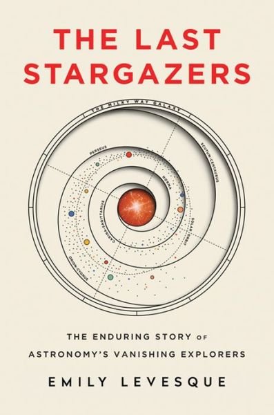 The Last Stargazers : The Enduring Story of Astronomy's Vanishing Explorers - Emily Levesque - Livros - Sourcebooks - 9781492681076 - 4 de agosto de 2020