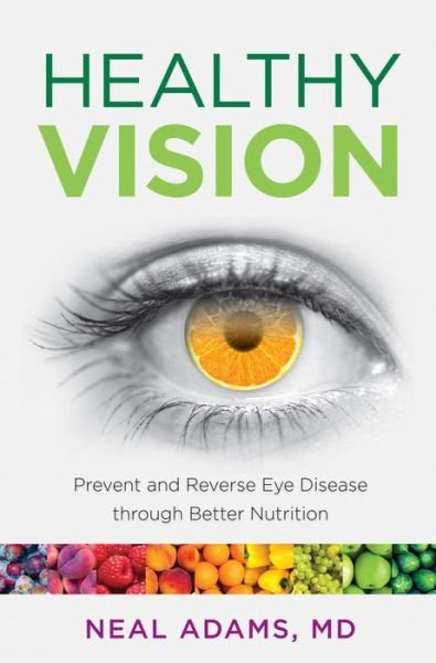 Cover for Neal Adams · Healthy Vision: Prevent and Reverse Eye Disease Through Better Nutrition (Paperback Bog) (2014)