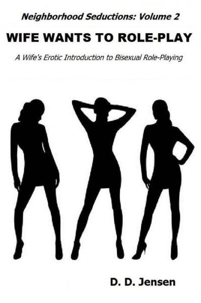 Wife Wants to Role-play: a Wife's Erotic Introduction to Bisexual Role-playing - D D Jensen - Livros - Createspace - 9781493725076 - 9 de novembro de 2013