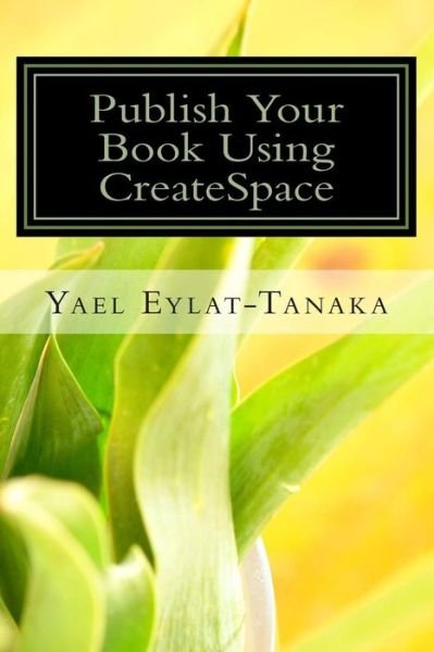 Cover for Yael Eylat-tanaka · Publish Your Book Using Createspace: if You Absolutely Must Do It Yourself! (Paperback Bog) (2013)