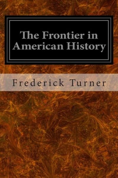 The Frontier in American History - Frederick Jackson Turner - Książki - CreateSpace Independent Publishing Platf - 9781497318076 - 12 marca 2014