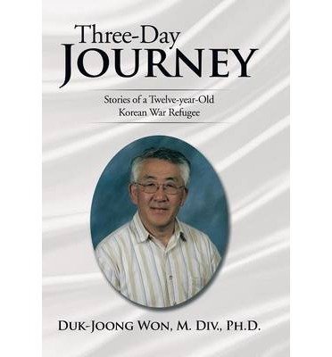 Cover for Duk-joong Won M. Div Ph. D. · Three-day Journey: Stories of a Twelve-year-old Korean War Refugee (Hardcover bog) (2014)