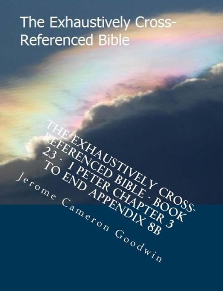 Cover for Mr Jerome Cameron Goodwin · The Exhaustively Cross-referenced Bible - Book 23 - 1 Peter Chapter 3 to End Appendix 8b: the Exhaustively Cross-referenced Bible Series (Pocketbok) (2007)