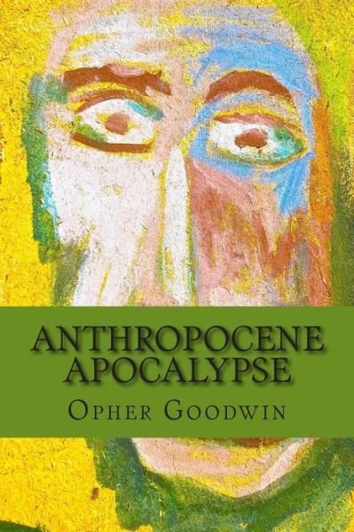 Cover for Opher Goodwin · Anthropocene Apocalypse (Paperback Book) (2014)