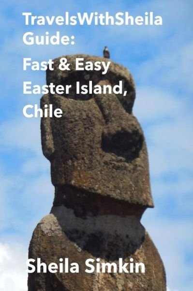 Travelswithsheila Guide: Fast & Easy Easter Island, Chile - Sheila Simkin - Książki - Createspace - 9781502456076 - 22 września 2014