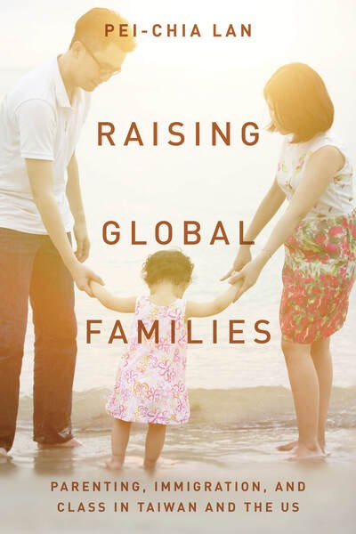 Cover for Pei-Chia Lan · Raising Global Families: Parenting, Immigration, and Class in Taiwan and the US (Hardcover Book) (2018)