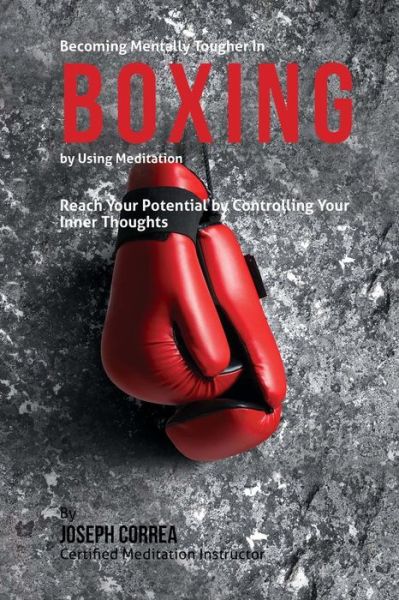 Cover for Correa (Certified Meditation Instructor) · Becoming Mentally Tougher in Boxing by Using Meditation: Reach Your Potential by Controlling Your Inner Thoughts (Paperback Book) (2015)