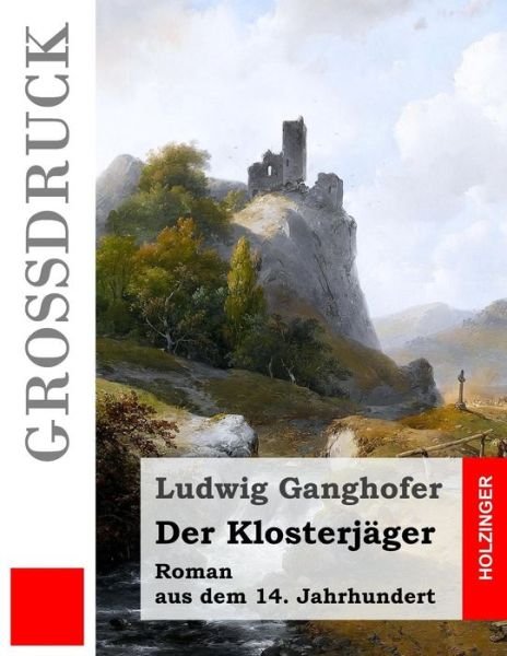 Cover for Ludwig Ganghofer · Der Klosterjager (Grossdruck): Roman Aus Dem 14. Jahrhundert (Paperback Bog) (2015)