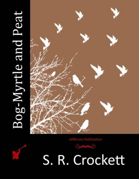 Bog-myrtle and Peat - S R Crockett - Książki - Createspace - 9781514691076 - 24 czerwca 2015