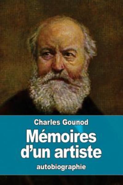 Mémoires d'un artiste - Charles Gounod - Kirjat - CreateSpace Independent Publishing Platf - 9781530712076 - torstai 24. maaliskuuta 2016