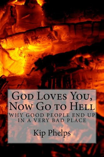 Cover for Kip Phelps · God Loves You, Now Go to Hell (Taschenbuch) (2017)