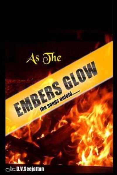 Cover for D V Seejattan · AS THE EMBERS GLOW -The songs unfold (Paperback Book) (2016)