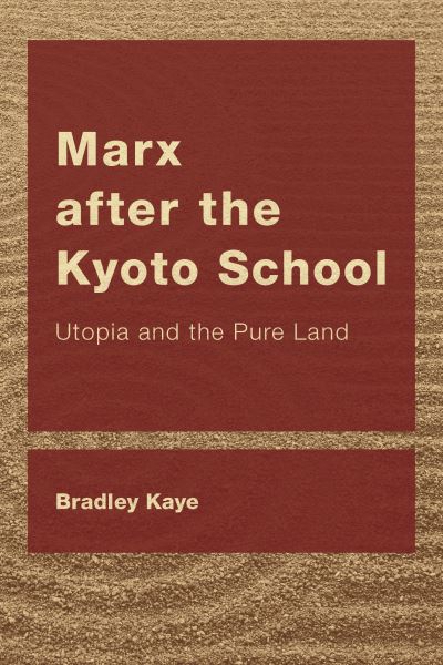 Cover for Bradley Kaye · Marx after the Kyoto School: Utopia and the Pure Land (Inbunden Bok) (2022)