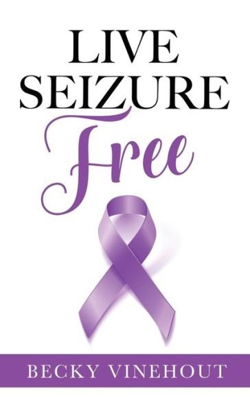 Cover for Becky Vinehout · Live Seizure Free (Hardcover Book) (2017)