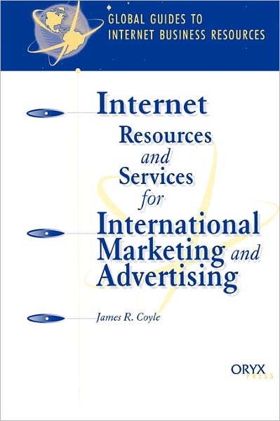 Internet Resources and Services for International Marketing and Advertising: A Global Guide - Global Guides to Internet Business Resources - James R. Coyle - Books - Oryx Press Inc - 9781573564076 - May 30, 2002