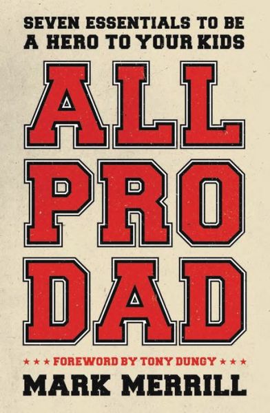 All Pro Dad: Seven Essentials to Be a Hero to Your Kids - Mark Merrill - Books - Thomas Nelson Publishers - 9781595555076 - May 1, 2012