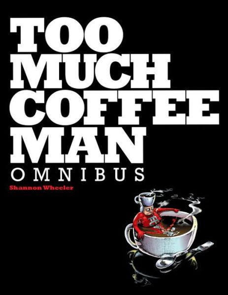 Cover for Shannon Wheeler · Too Much Coffee Man Omnibus (Paperback Book) (2011)