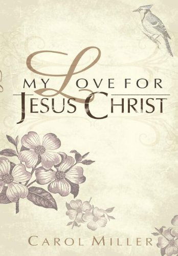 Cover for Carol Miller · My Love for Jesus Christ (Hardcover Book) (2006)