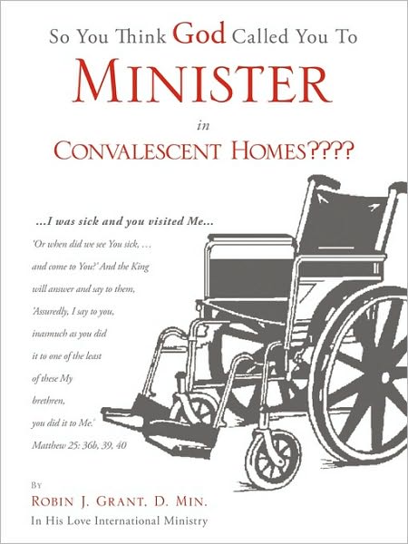 Cover for D. Min. Robin J. Grant · So You Think God Called You to Minister in Convalescent Homes???? (Paperback Book) (2010)