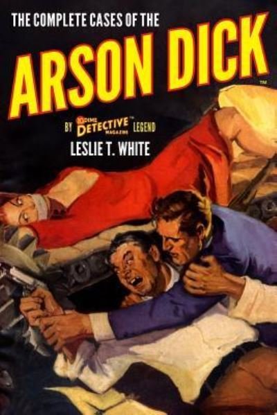 Cover for Leslie T White · The Complete Cases of the Arson Dick (Paperback Book) (2019)